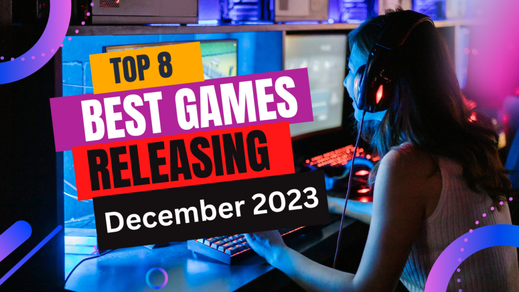 The Top 8 Video Games That Will Be Out in December 2023 – Don’t Miss